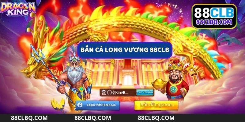 Bắn Cá Long Vương 88clb